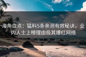 海角盘点：猛料5条亲测有效秘诀，业内人士上榜理由极其爆红网络