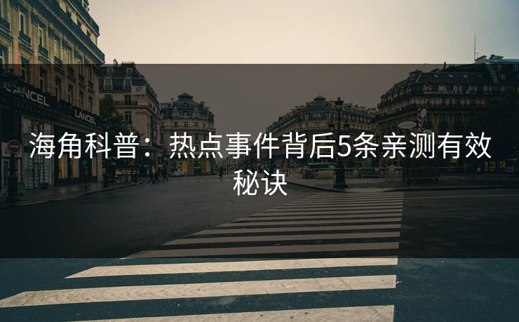 海角科普：热点事件背后5条亲测有效秘诀